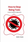 Image for How to Stop Being Toxic : A Guide to Personal Transformation