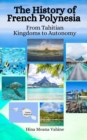 Image for The History of French Polynesia : From Tahitian Kingdoms to Autonomy