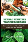 Image for Herbal remedies to cure diseases : Discover the Power of Herbal Remedies to Heal your body and mind