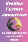 Image for Eveillez l&#39;Extase Amoureuse : La Voie Sacree vers une Sexualite Divine