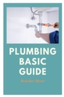 Image for Plumbing Basic Guide : A Beginner&#39;s Guide to Understanding and Mastering Household Plumbing