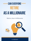 Image for Can everyone retire as a millionaire : Retire like a millionaire