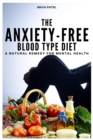 Image for The Anxiety-Free Blood Type Diet : A Natural Remedy For Mental Health