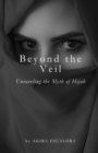 Image for Beyond the Veil : Unraveling the Myth of Hijab