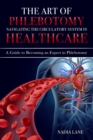 Image for Art of Phlebotomy Navigating the Circulatory System: A Guide to Becoming an Expert in Phlebotomy