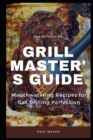 Image for Grill Master&#39;s Guide : Mouthwatering Recipes for Gas Grilling Perfection