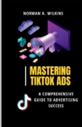 Image for Mastering TikTok Ads : A Comprehensive Guide to Advertising Success