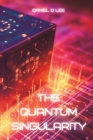 Image for The Quantum Singularity : AI Quantum Computing and the Birth of Artificial General Intelligence