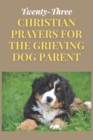 Image for Twenty-Three Christian Prayers for the Grieving Dog Parent