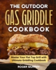 Image for The Outdoor Gas Griddle Cookbook : Master Your Flat Top Grill with Ultimate Griddling Cookbook