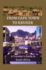Image for From Cape Town to Kruger : A Traveler&#39;s Guide to South Africa