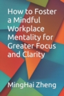 Image for How to Foster a Mindful Workplace Mentality for Greater Focus and Clarity