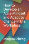 Image for How to Develop an Agile Mindset and Adapt to Change in the Workplace
