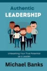 Image for Authentic Leadership : Unleashing Your True Potential as a Leader