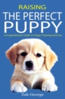 Image for Raising the Perfect Puppy : A Comprehensive Guide to Puppy Training and Care
