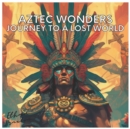 Image for Aztec Wonders : Journey to a Lost World