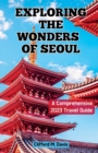 Image for Exploring The Wonders of Seoul : A Comprehensive 2023 Travel Guide