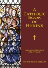 Image for A Catholic Book of Hymns : Organ Preludes on Hymns