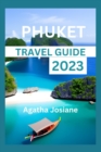 Image for Phuket Travel Guide 2023 : Unlocking Phuket: Your Insider&#39;s Guide to Thailand&#39;s Tropical Paradise