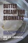 Image for Butter Cream for Beginners : How to Choose the Right Butter Cream for Beginners