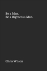 Image for Be a Man. Be a Righteous Man.