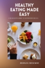 Image for Healthy Eating Made Easy : A Beginner&#39;s Guide to Nutritious Meals
