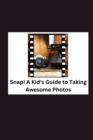 Image for Snap! A Kid&#39;s Guide to Taking Awesome Photos