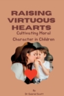 Image for Raising Virtuous Hearts : Cultivating Moral Character in Children