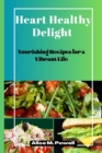 Image for Heart Healthy Delight : Nourishing Recipes for a Vibrant Life