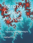 Image for Intro to College Algebra : Factoring From Beginning to End