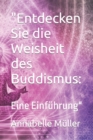 Image for &quot;Entdecken Sie die Weisheit des Buddismus : : Eine Einfuhrung&quot;
