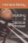 Image for Building a Tactical Mindset : How to Prepare Your Mind to be Prepared for Anything