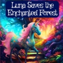Image for Luna the Unicorn Saves the Enchanted Forest : A Bedtime Story about Courage and Kindness