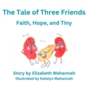 Image for The Tale of Three Friends : Faith, Hope, and Tiny