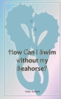 Image for How Can I Swim without my Seahorse?