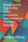 Image for Breaking the Top of the Glass : Innovative Approaches to Problem-Solving
