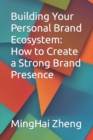 Image for Building Your Personal Brand Ecosystem : How to Create a Strong Brand Presence