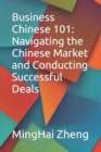Image for Business Chinese 101 : Navigating the Chinese Market and Conducting Successful Deals