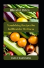 Image for Blissful Bites : Nourishing Recipes for Gallbladder Wellness