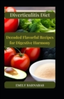 Image for Diverticulitis Diet Decoded : Flavorful Recipes for Digestive Harmony