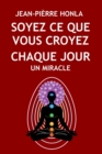 Image for Soyez Ce Que Vous Croyez : Chaque Jour Un Miracle