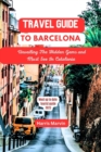 Image for Travel guide to Barcelona : Unveiling The Hidden Gems And Must See In Catalonia