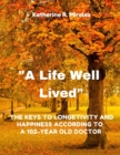 Image for &quot;A Life Well Lived&quot; : The Keys to Longevity and Happiness, According to a 102-Year-Old doctor