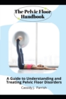 Image for The Pelvic Floor Handbook : A Guide to Understanding and Treating Pelvic Floor Disorders