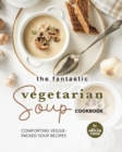 Image for The Fantastic Vegetarian Soup Cookbook