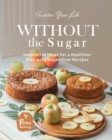 Image for Sweeten Your Life Without the Sugar : Innovative Ideas for a Healthier Diet with Sugar-Free Recipes