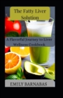 Image for The Fatty Liver Solution : A Flavorful Journey to Liver Wellness Cookbook