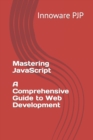 Image for Mastering JavaScript : A Comprehensive Guide to Web Development