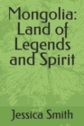 Image for Mongolia : Land of Legends and Spirit