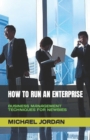 Image for How to Run an Enterprise : Business Management Techniques for Newbies